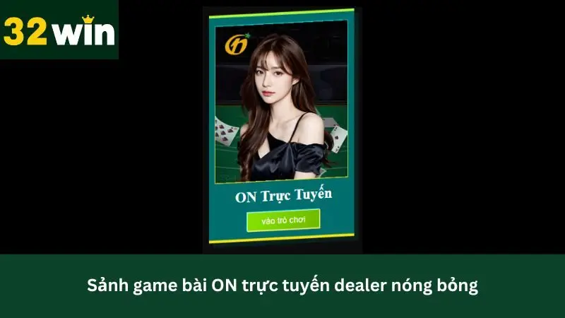 Sảnh game ON với dealer siêu nóng bỏng