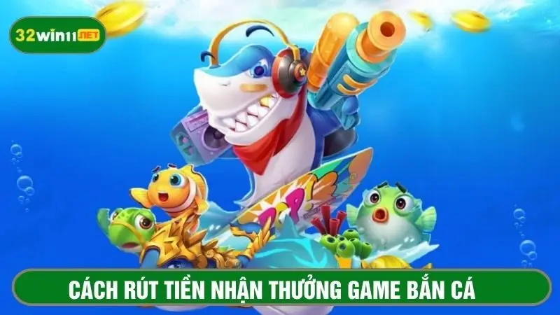 Cách rút tiền khi nhận thưởng từ game bắn cá 