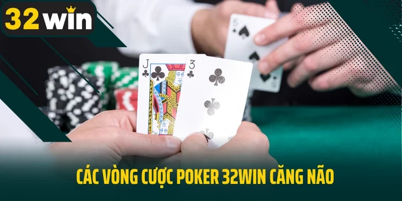 Các vòng cược Poker 32Win căng não