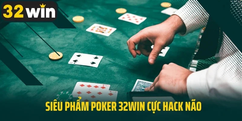 Siêu phẩm Poker 32Win cực hack não